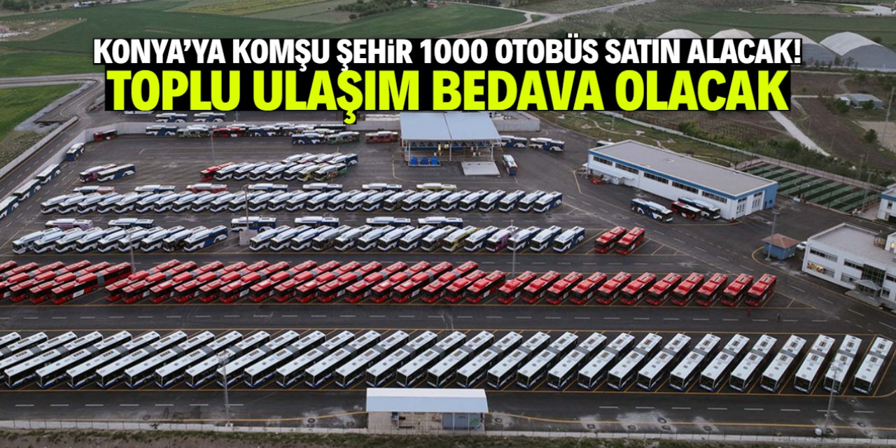 Konya'ya komşu olan şehir 1000 otobüs satın alacak! Toplu ulaşım bedava olacak