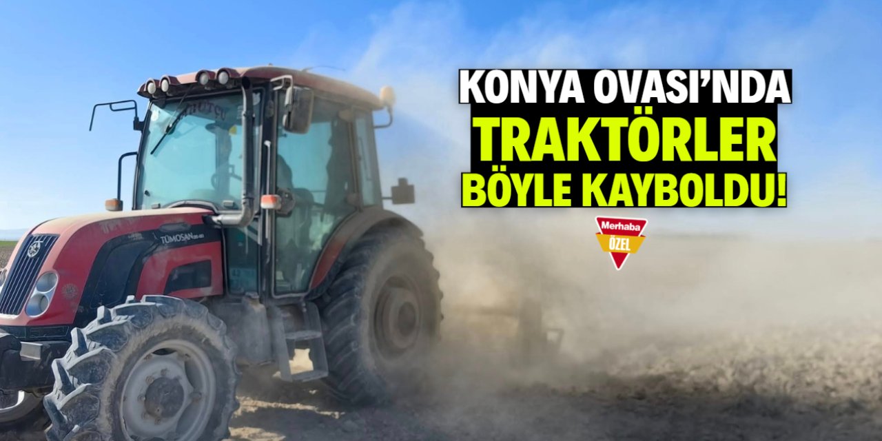 Konya Ovası'nda traktörler böyle kayboldu!