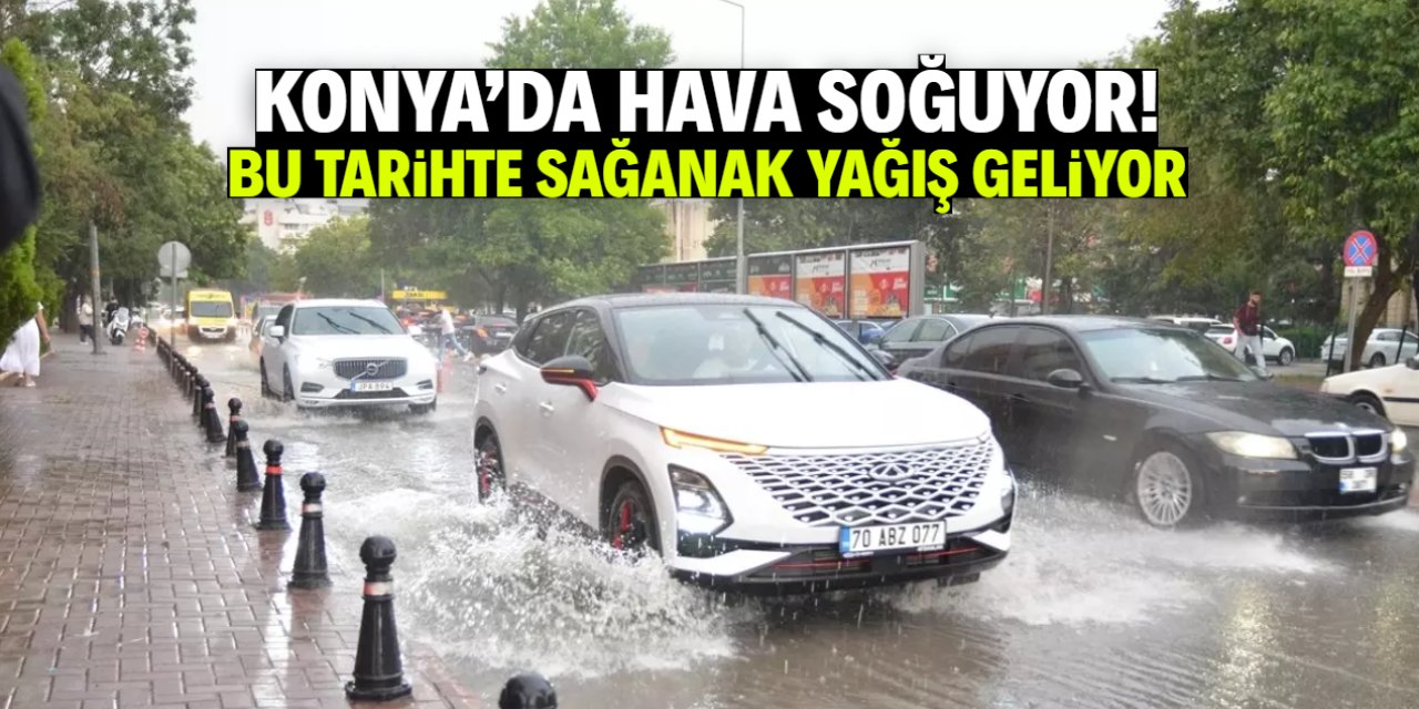 Konya'da bu tarihte hava soğuyor, sağanak yağış geliyor!