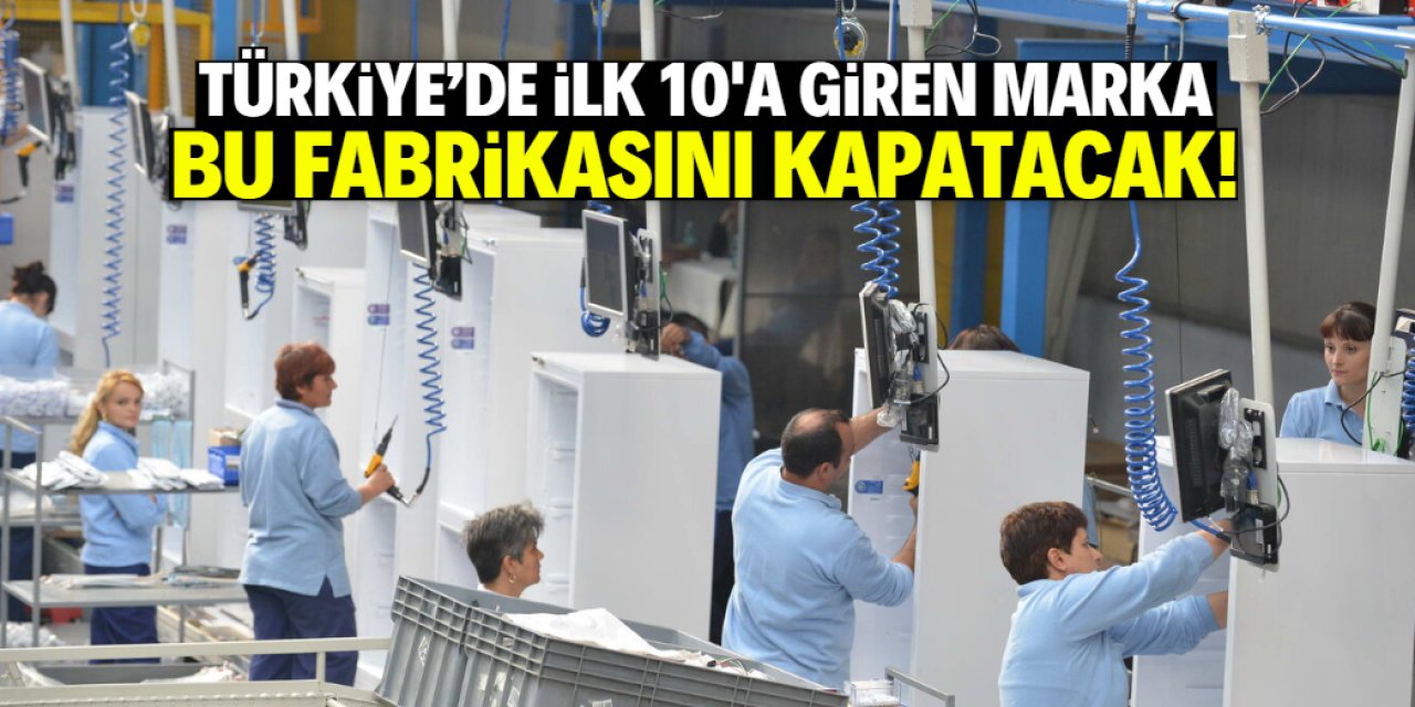 Türkiye'de ilk 10'a giren marka bu fabrikasını kapatacak!