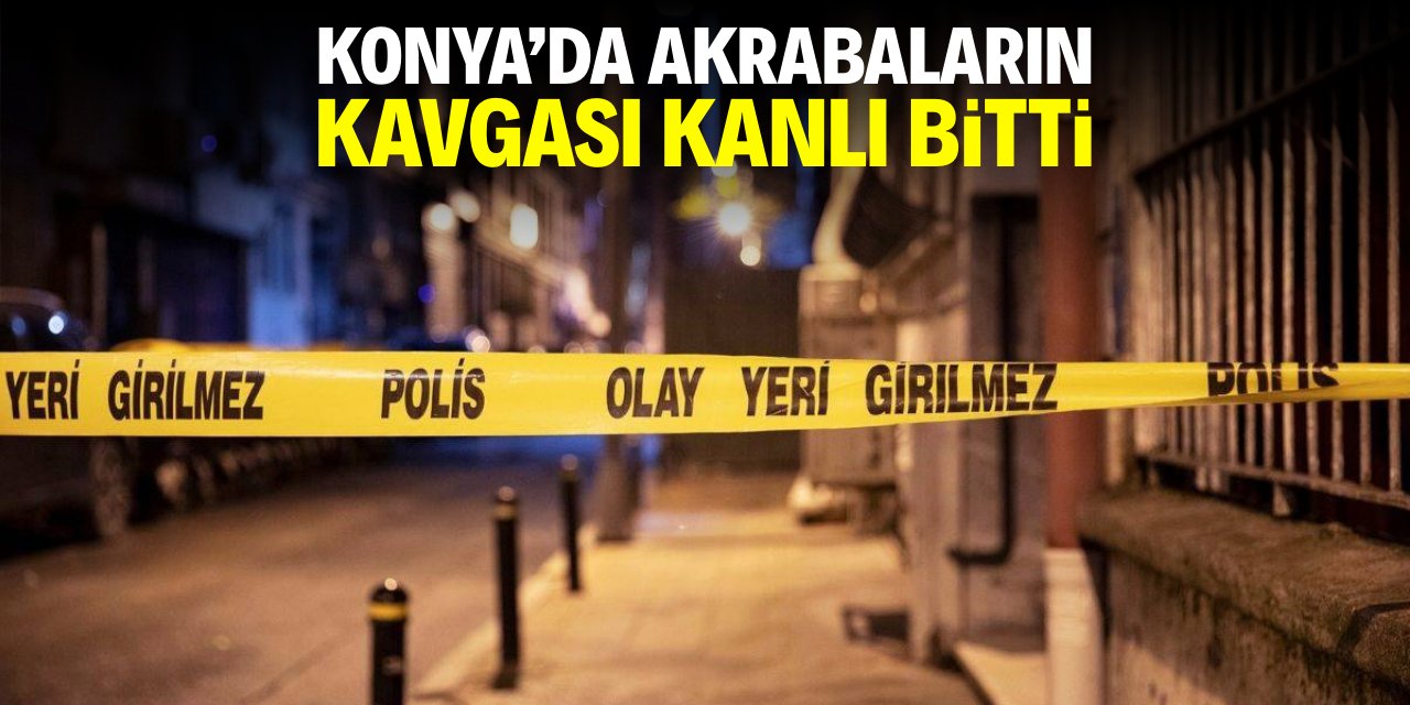 Konya'da akrabaların kavgası kanlı bitti!