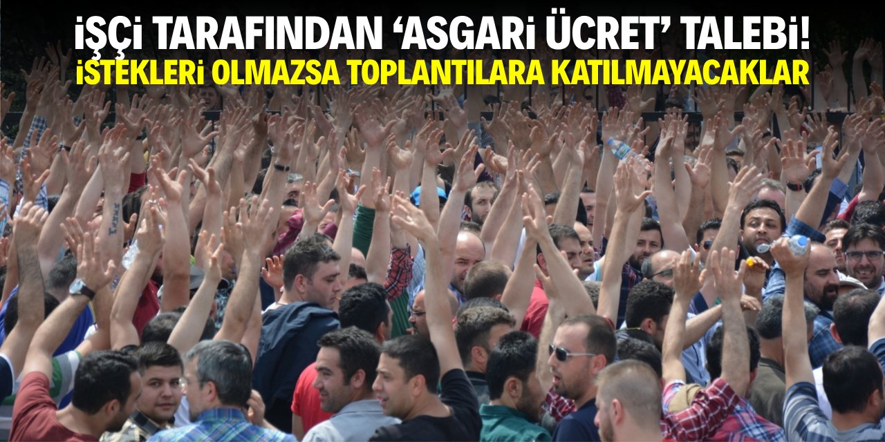 İşçi tarafından asgari ücret talebi! İstekleri olmazsa toplantılara katılmayacaklar