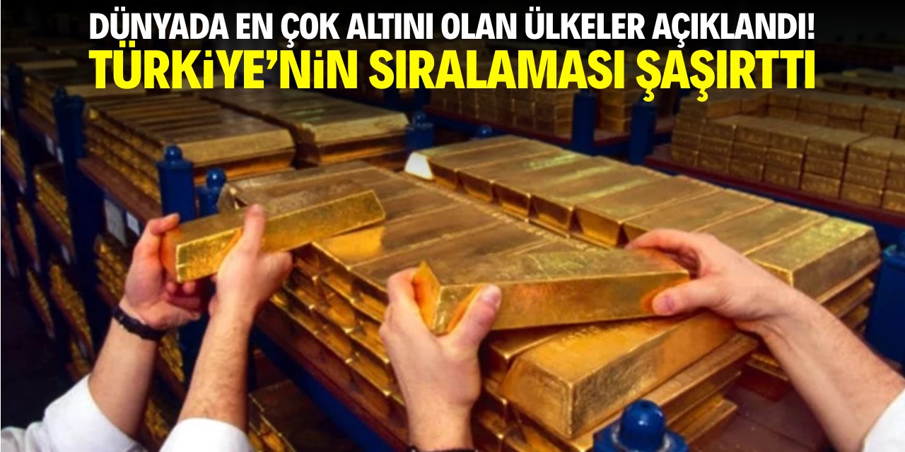 Dünyada en çok altını olan ülkeler açıklandı! Türkiye'nin sırası şaşırttı