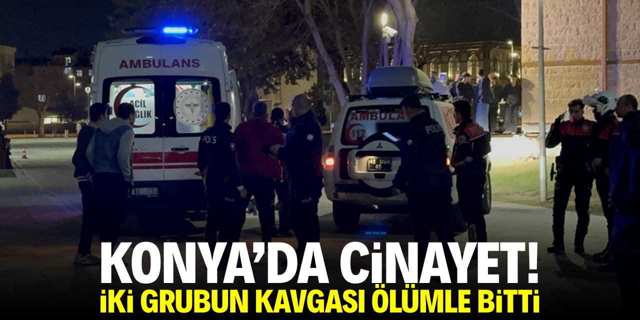 Konya'da cinayet! İki grubun kavgası ölümle bitti