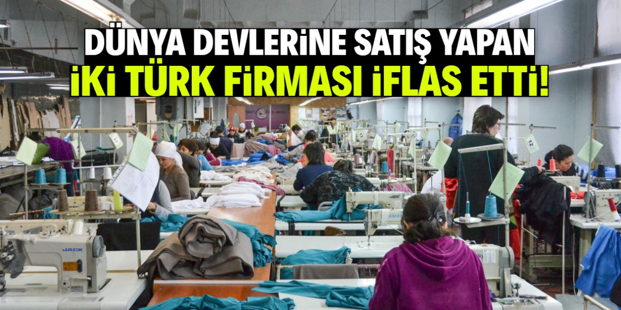Dünya devlerine satış yapan iki meşhur Türk firması iflas etti!
