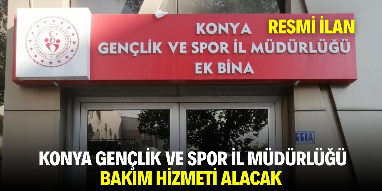 KONYA GENÇLİK VE SPOR İL MÜDÜRLÜĞÜ BAKIM HİZMETİ ALACAK