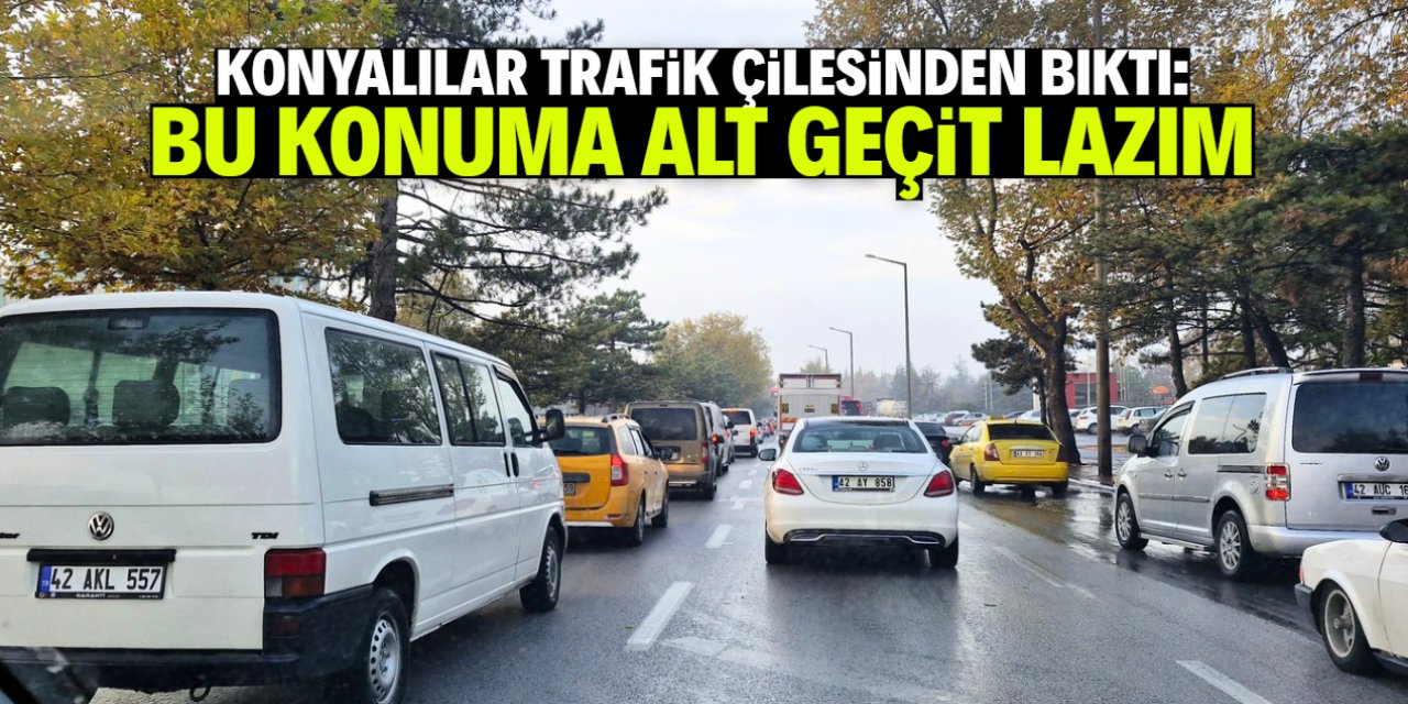 Konya'da trafik çilesi bitmiyor! Bu konuma alt geçit yapılmalı