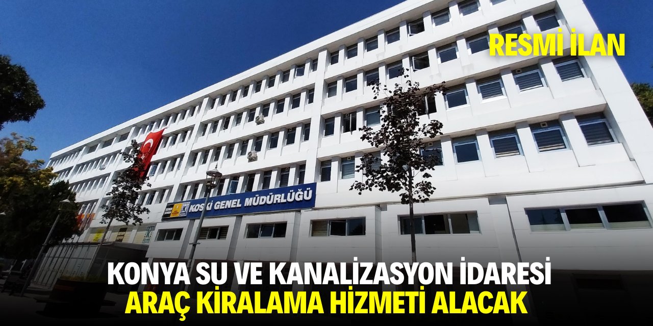 KONYA SU VE KANALİZASYON İDARESİ ARAÇ KİRALAMA HİZMETİ ALACAK