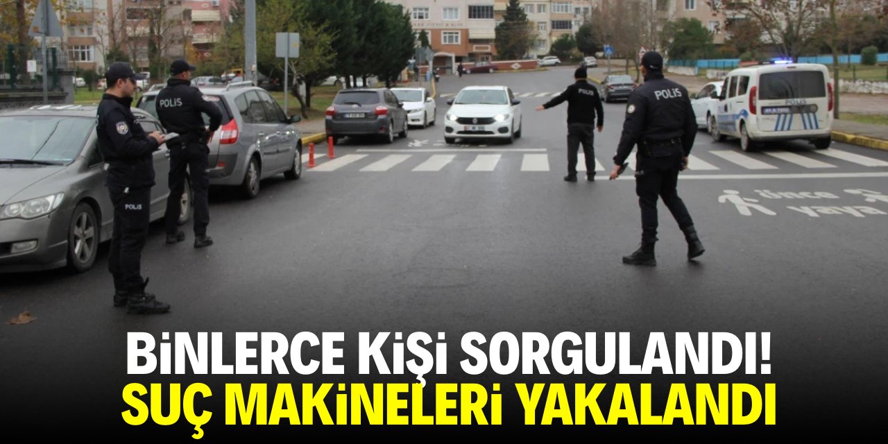 Binlerce kişi sorgulandı! Suç makineleri yakalandı