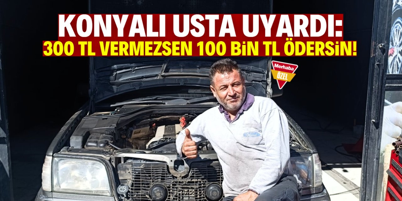 Konyalı usta uyardı: 300 TL vermeyenler 100 bin TL ödeyecek!
