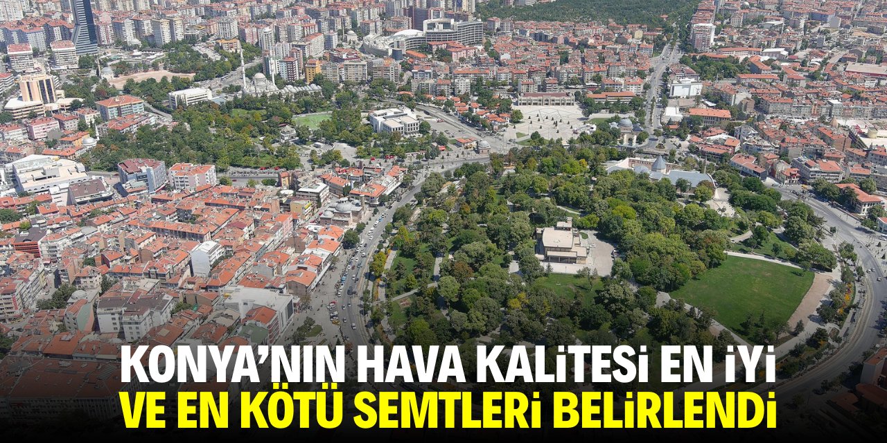 Konya’nın hava kalitesi en iyi ve en kötü semtleri belirlendi