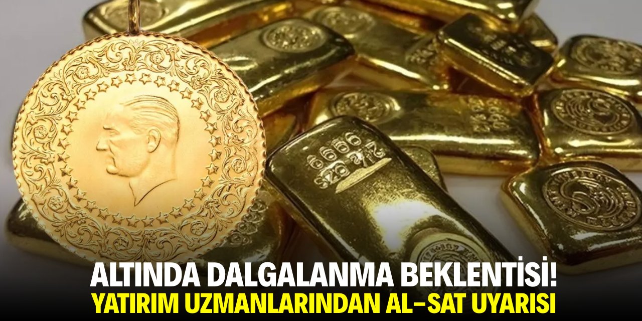 Altında dalgalanma bekleniyor! Yatırım uzmanlarından al-sat uyarısı