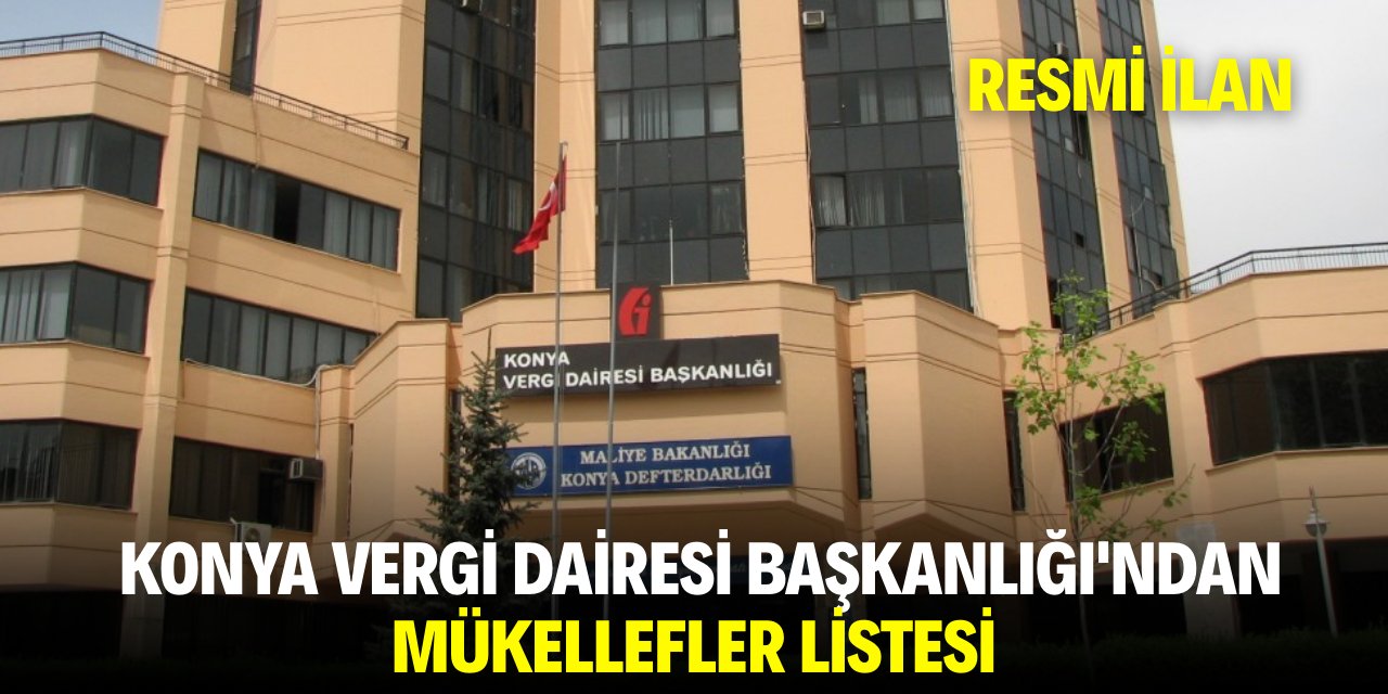 KONYA VERGİ DAİRESİ BAŞKANLIĞI'NDAN MÜKELLEFLER LİSTESİ