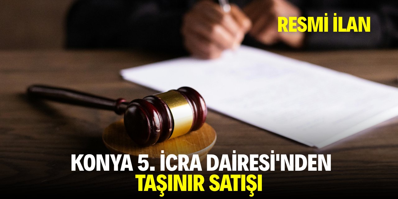 KONYA 5. İCRA DAİRESİ'NDEN TAŞINIR SATIŞI