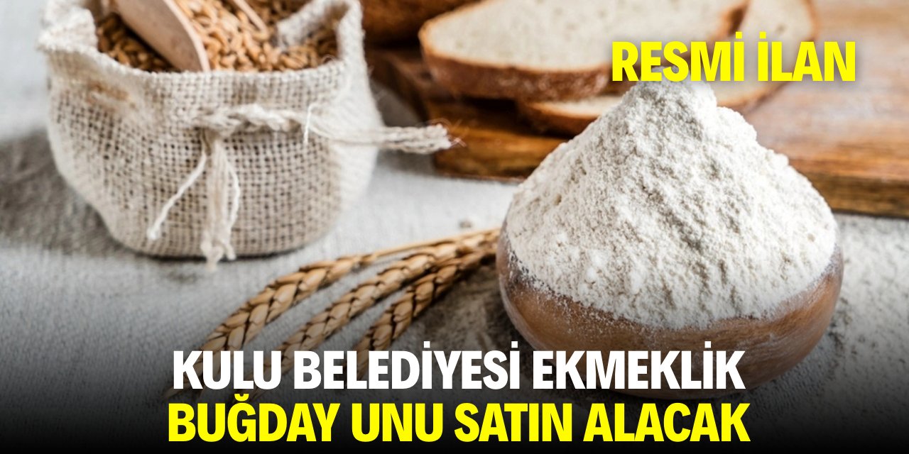KULU BELEDİYE BAŞKANLIĞI EKMEKLİK BUĞDAY UNU SATIN ALACAK