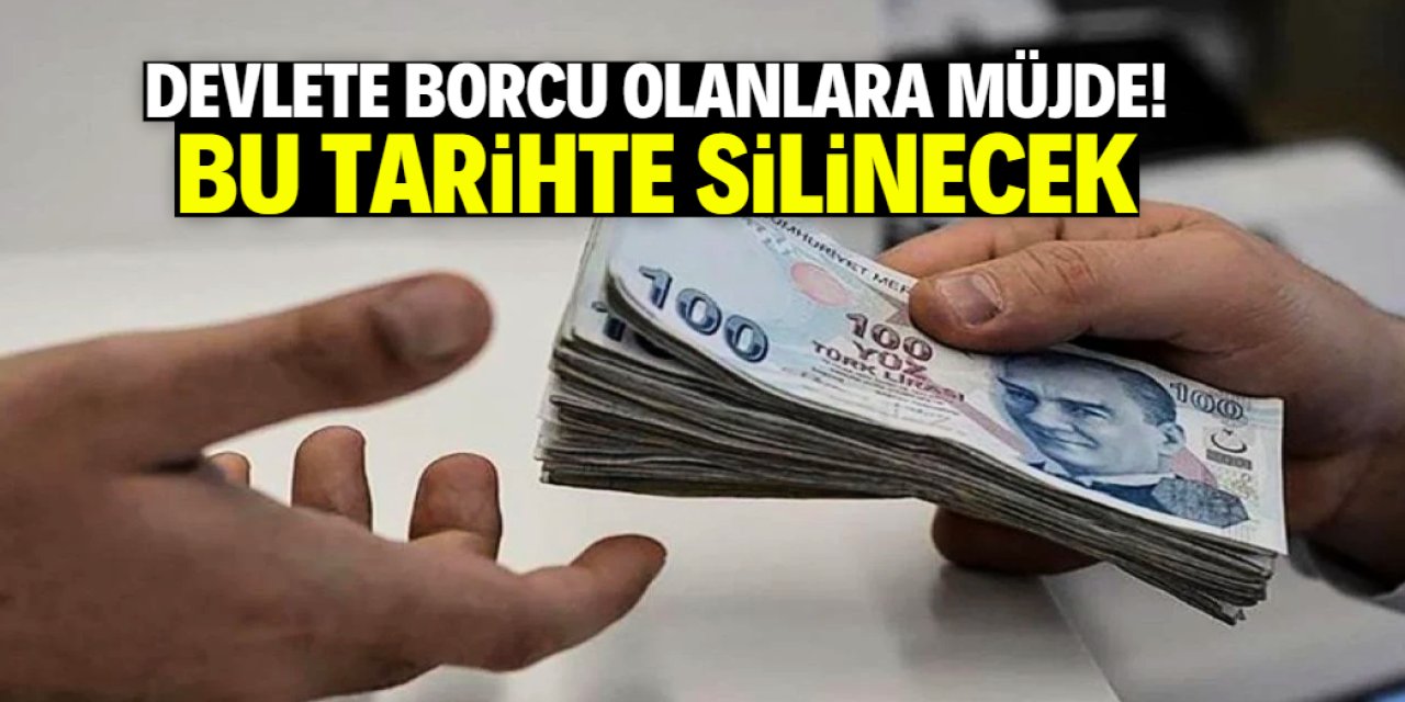 Devlete borcu olanlara müjde! Bu tarihte silinecek