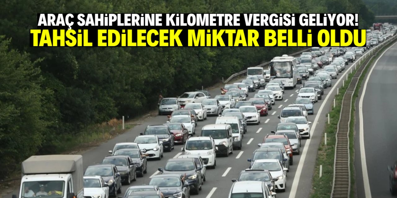 Araç sahiplerine kilometre vergisi geliyor! Tahsil edilecek miktar belli oldu