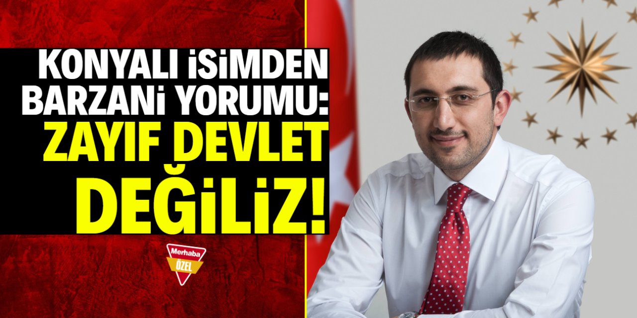 Konyalı isimden Mesud Barzani yorumu: Zayıf devlet değiliz!