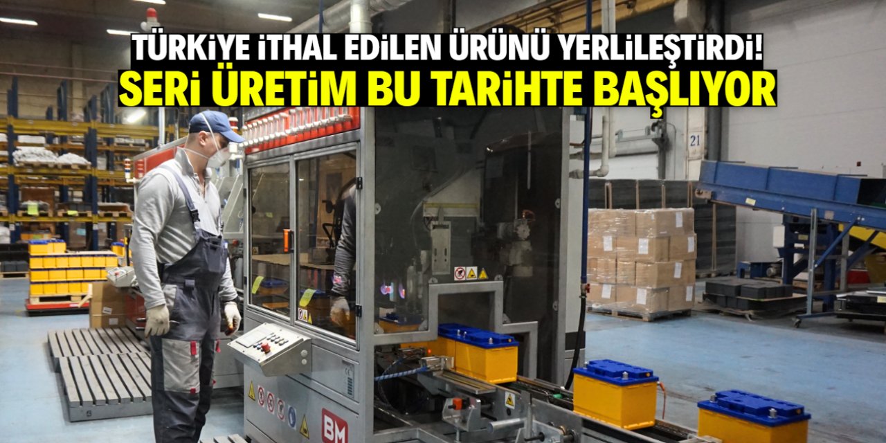 Türkiye ithal edilen ürünü yerlileştirdi! Seri üretim bu tarihte başlıyor