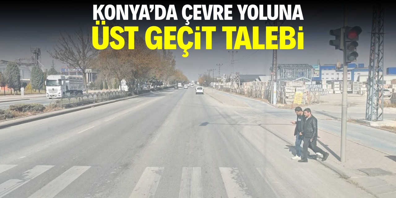Konya'da çevre yoluna üst geçit talebi