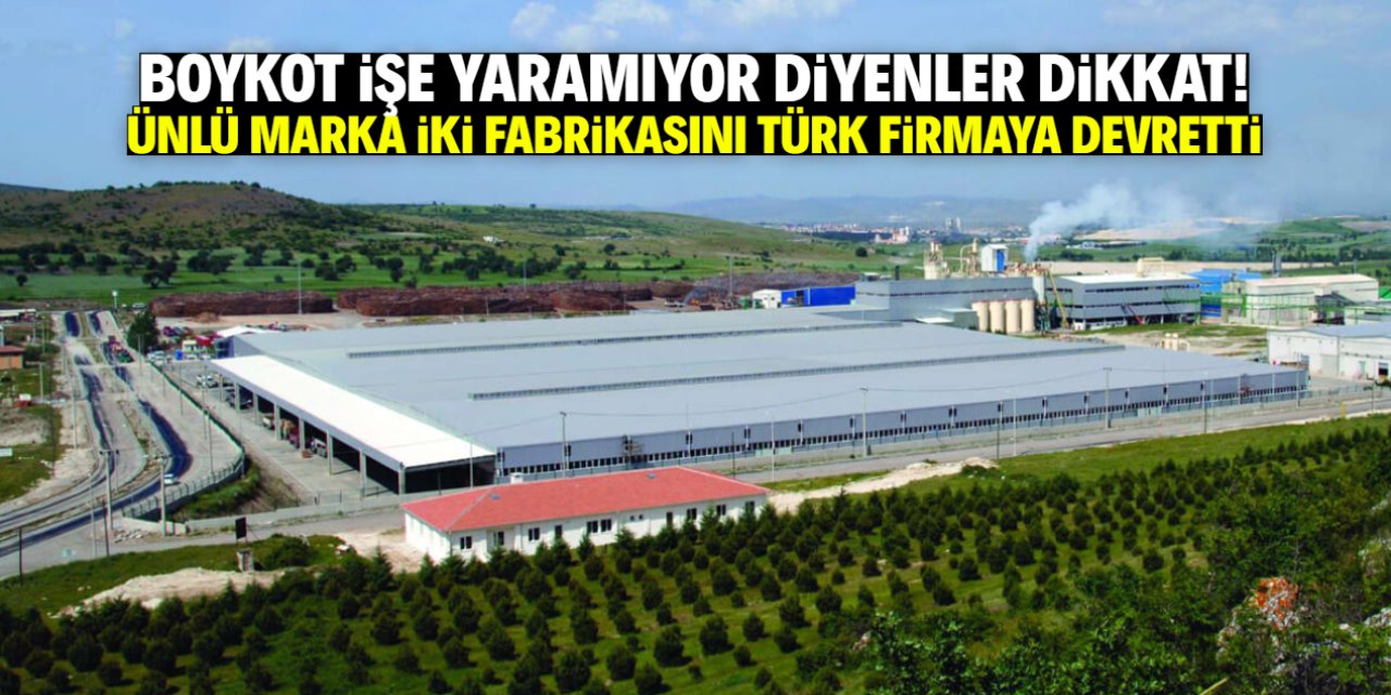 Boykot işe yaramıyor diyenler dikkat! Ünlü marka iki fabrikasını Türk gıda devine sattı
