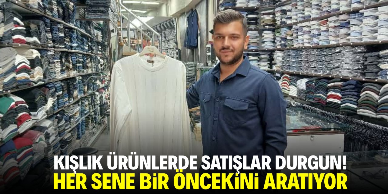 Kışlık ürünlerde alışveriş trafiği durgun! Her sene bir öncekini aratıyor