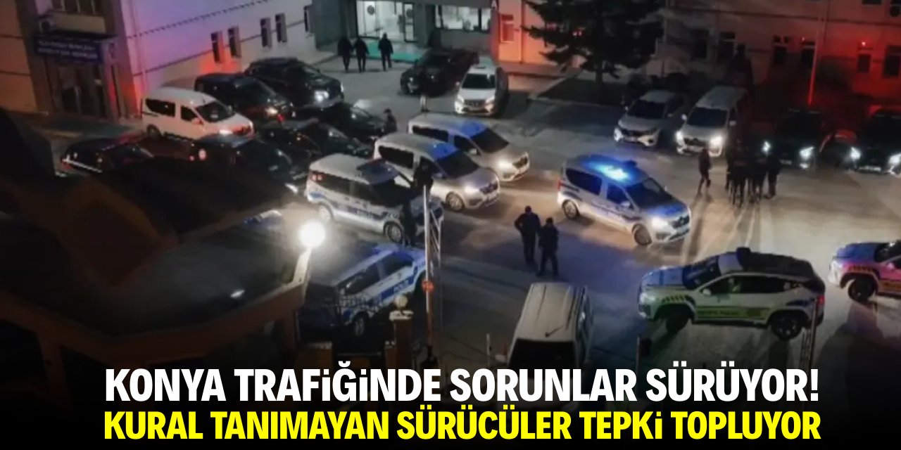 Konya trafiğinde sıkıntılar sürüyor! Kural tanımayan sürücüler tepki topluyor