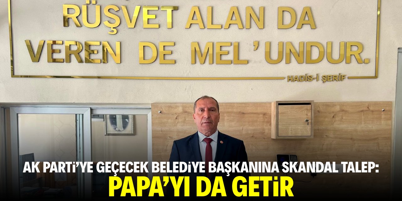 Konya'da AK Parti’ye geçecek belediye başkanına skandal talep: Papa’yı da getir