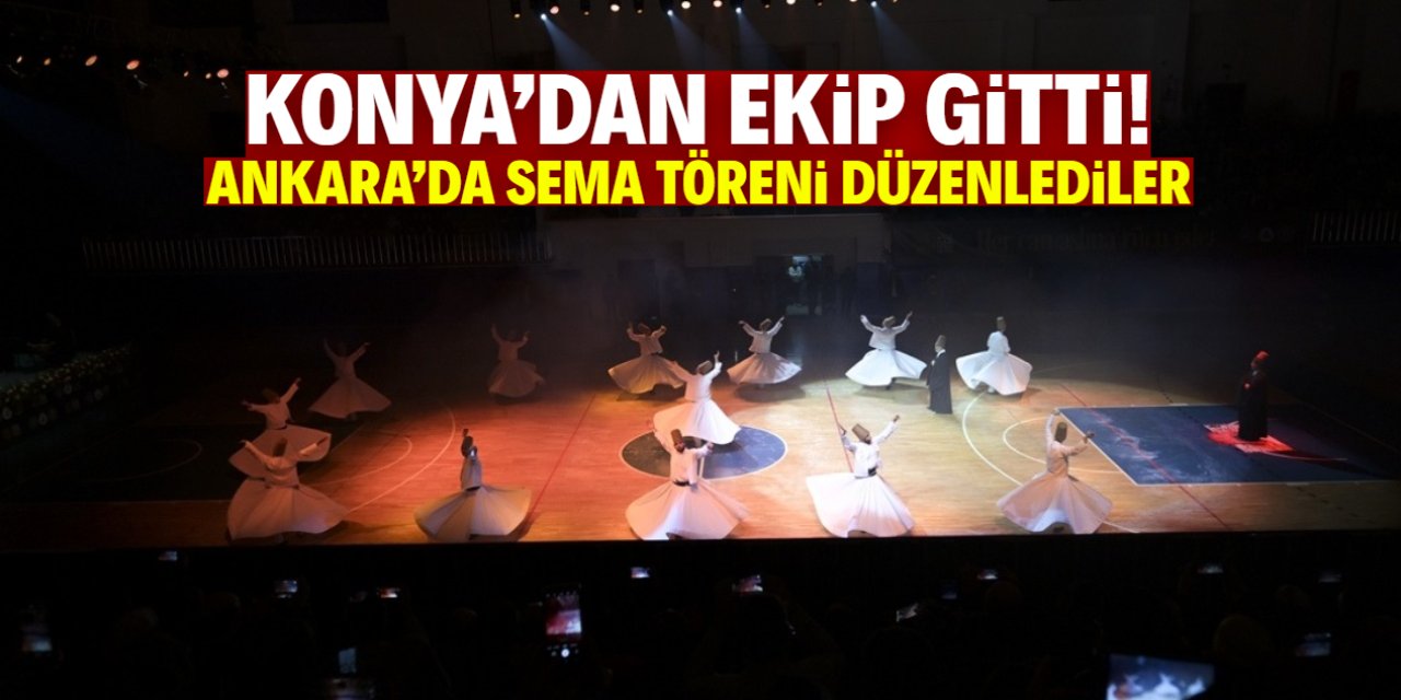 Ankara'da sema töreni düzenlediler! Konya'dan ekip gitti