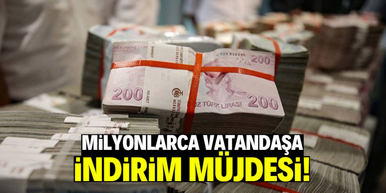 Milyonlarca vatandaşa indirim müjdesi!