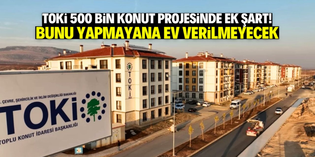 TOKİ 500 bin konut projesinde ek şart! Bunu yapmayana ev yok