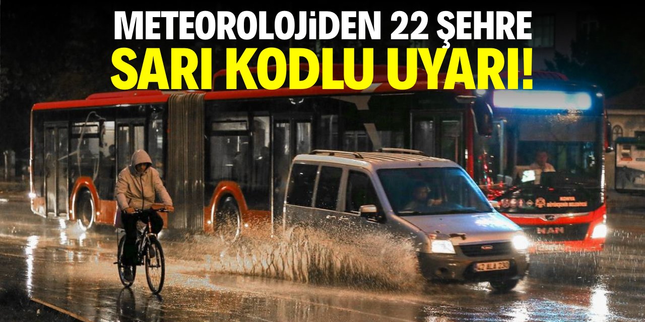 Meteorolojiden 22 şehre sarı kodlu uyarı!