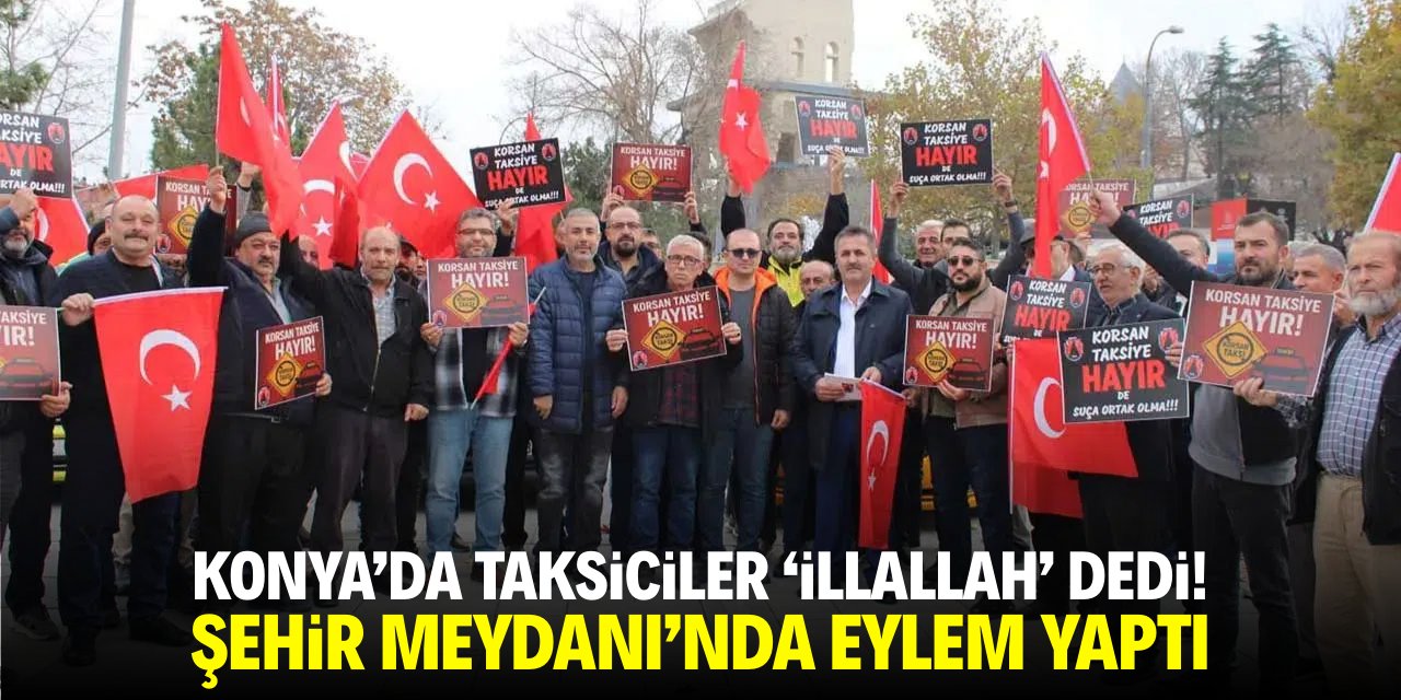 Konya’da taksiciler 'illallah' dedi! Şehir Meydanı'nda eylem yaptı