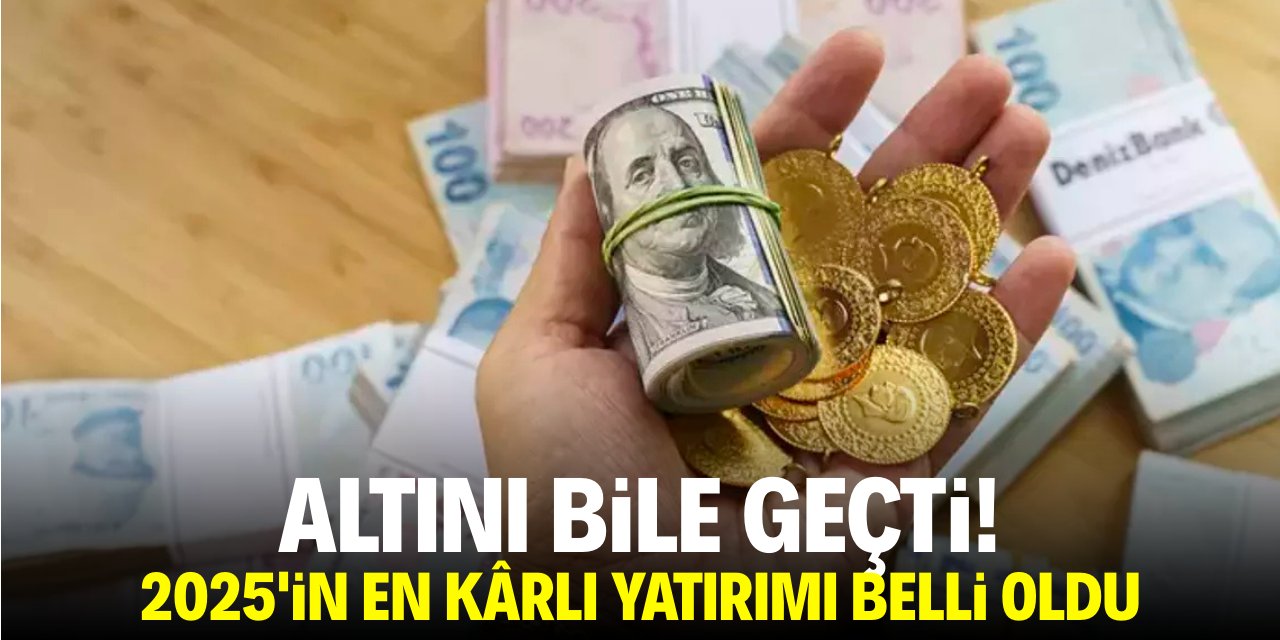 Altını bile geçti! 2025'in en kârlı yatırımı belli oldu