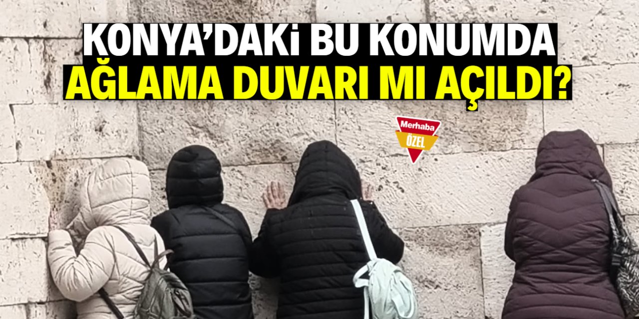 Konya'da ağlama duvarı mı açıldı? İlginç fotoğraf bu konumda çekildi