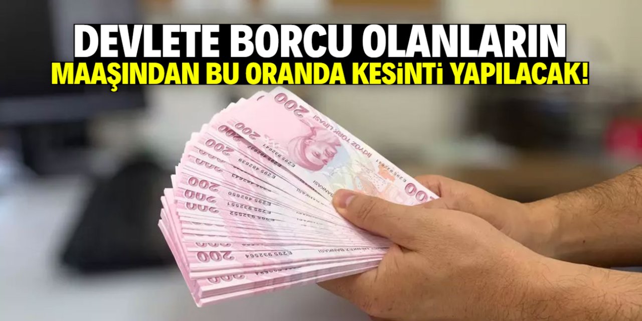 Devlete borcu olanların maaşından kesinti yapılacak! Oran belirlendi