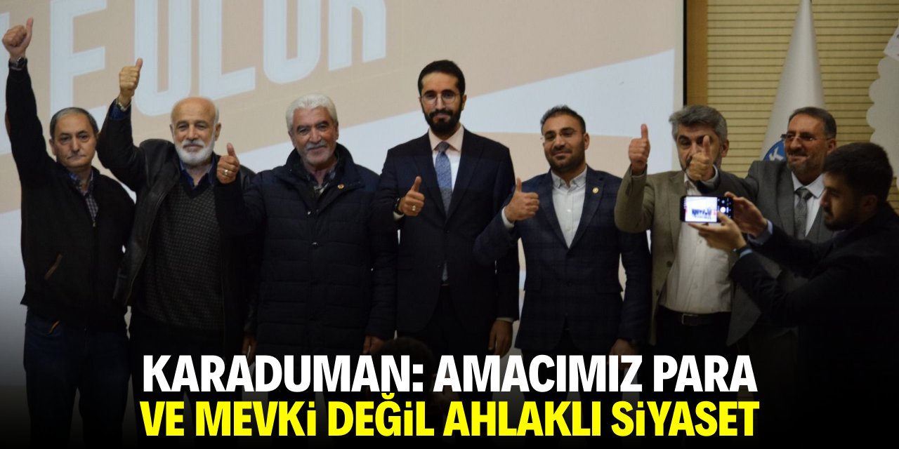 Karaduman: Amacımız makam ve para değil, ahlaklı siyaset