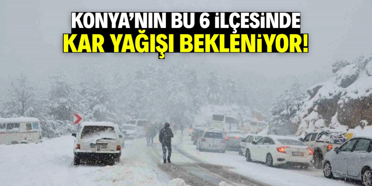 Konya'nın 6 ilçesinde kar yağışı bekleniyor! İşte o konumlar