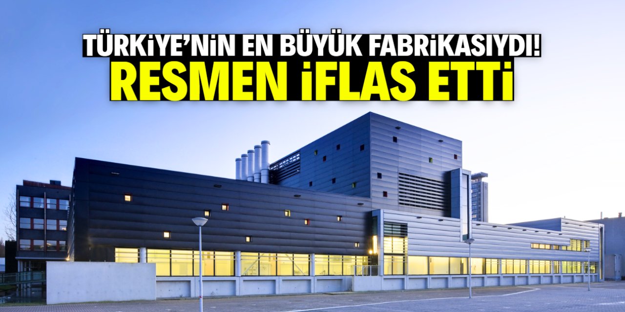 Türkiye'nin en büyük fabrikalarından birisi iflas etti! İsmini herkes biliyor