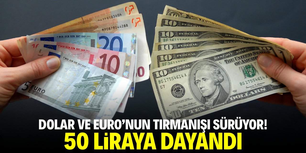 Dolar ve Euro'nun tırmanışı sürüyor! 50 liraya dayandı