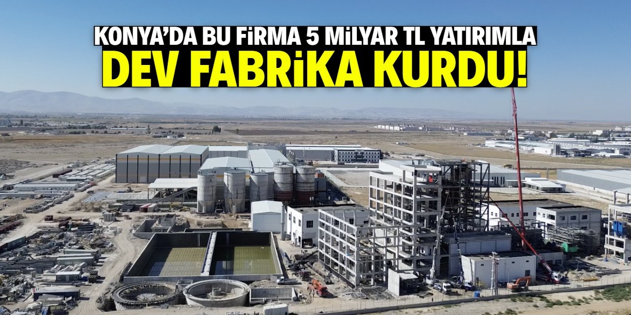 Konya'da bu firma 5 milyar TL yatırımla fabrika kurdu! Seri üretim başladı