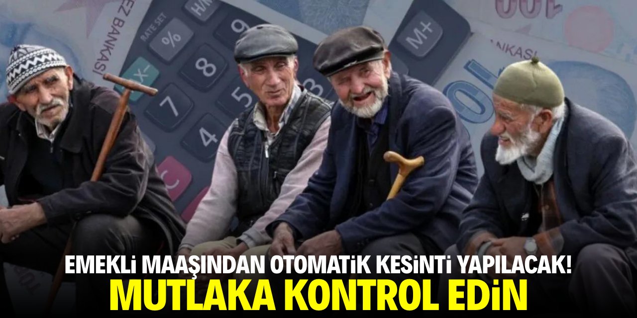 Emekli maaşından otomatik kesinti yapılacak! Mutlaka kontrol edin