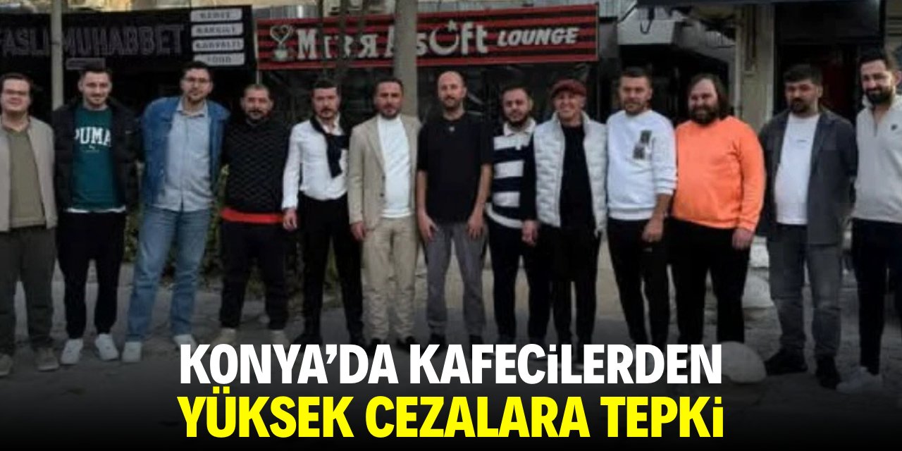 Konya'da kafecilerden yüksek cezalara tepki