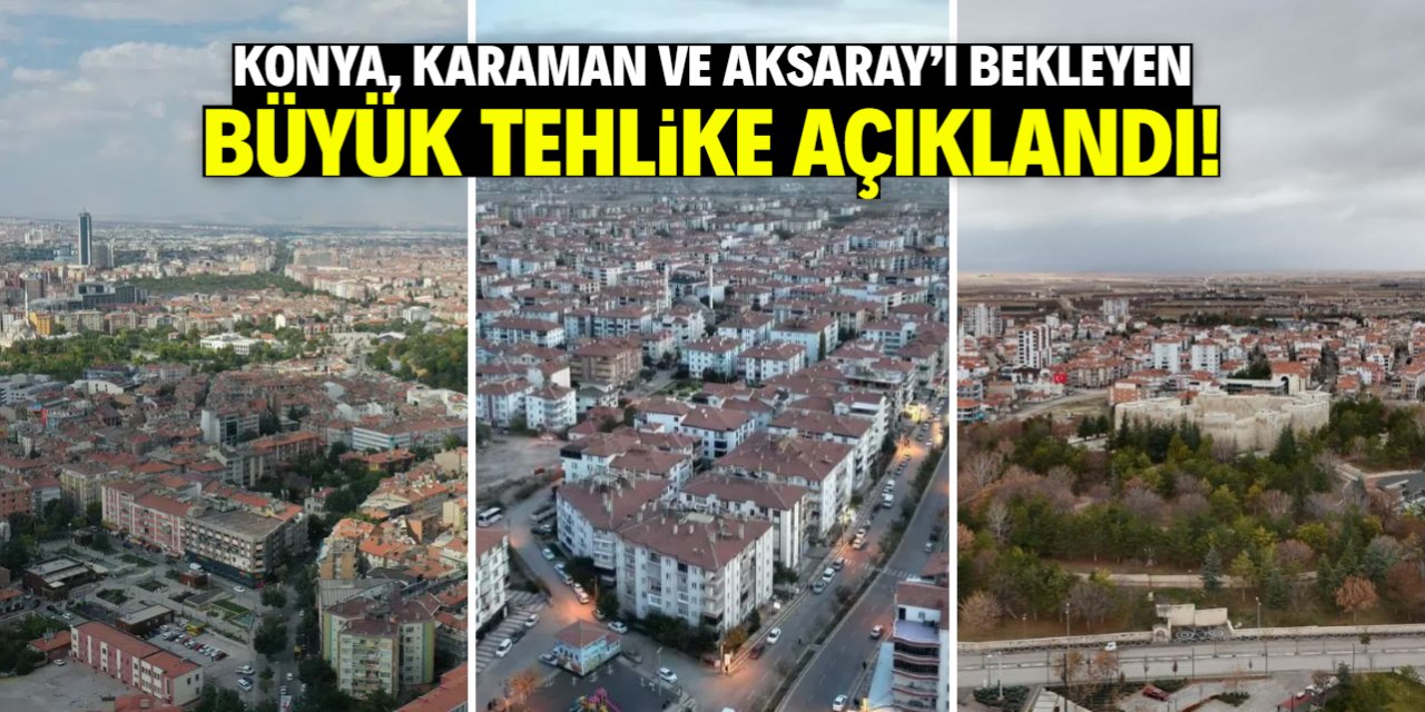 Konya, Karaman ve Aksaray'ın ortak sorunu belli oldu! Tehlike büyüyor