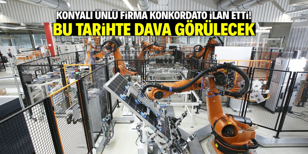 Konyalı ünlü firmanın kaderi bu tarihte belli olacak! Konkordato ilan etmişti