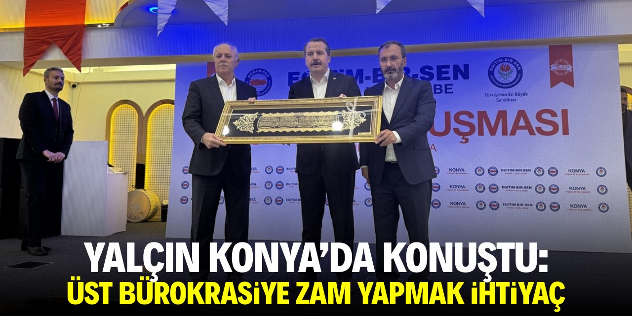 Yalçın Konya'da konuştu: Üst bürokasiye zam yapmak ihtiyaç