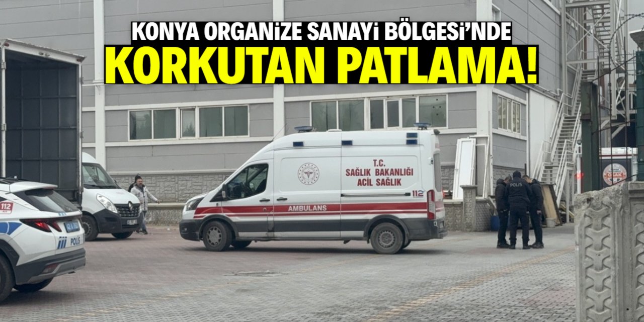 Konya Organize Sanayi Bölgesi'nde patlama: 2 kişi yaralandı!