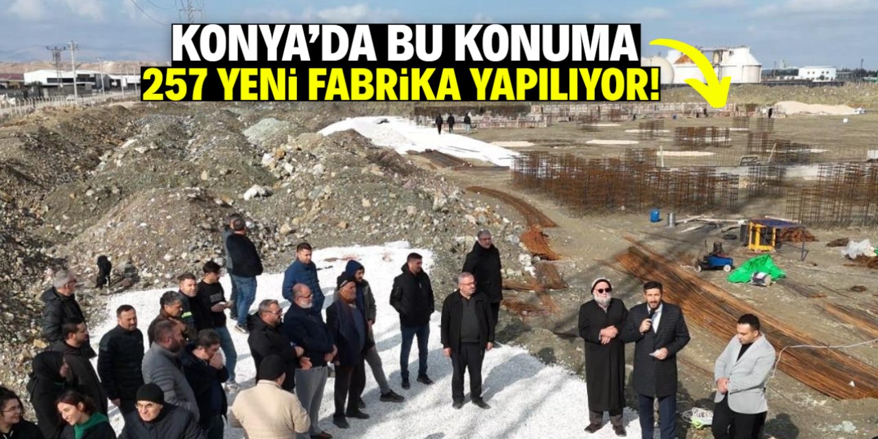 Konya'da bu konuma 257 yeni fabrika kuruluyor! Temel atıldı