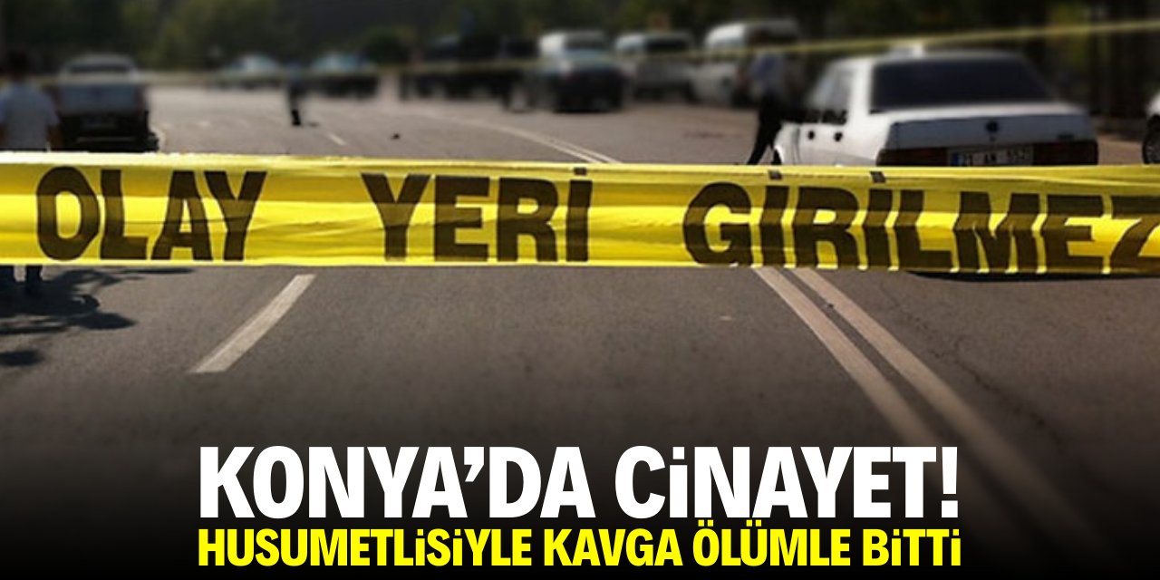 Konya'da cinayet! Husumetlisiyle kavga ölümle bitti
