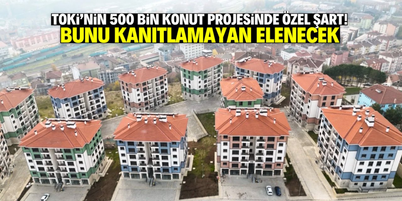 TOKİ'nin 500 bin konut projesinde özel şart! Kanıtlamayan elenecek